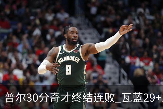 普尔30分奇才终结连败 瓦蓝29+13率鹈鹕3连胜